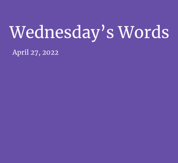  April 27, 2022- Wednesday's Words